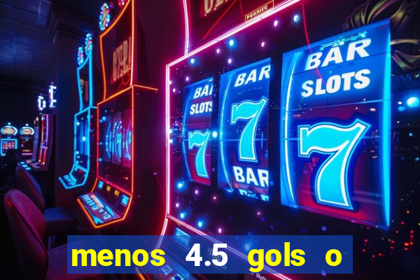 menos 4.5 gols o que significa